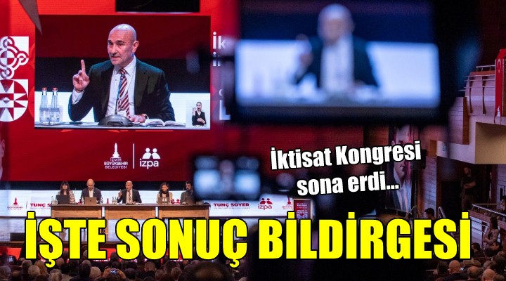 İkinci Yüzyılın İktisat Kongresi nin sonuç bildirgesi açıklandı... Tunç Soyer:  İzmir, Türkiye bunu başardı 