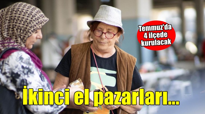 İkinci el pazarları temmuzda dört ilçede kurulacak