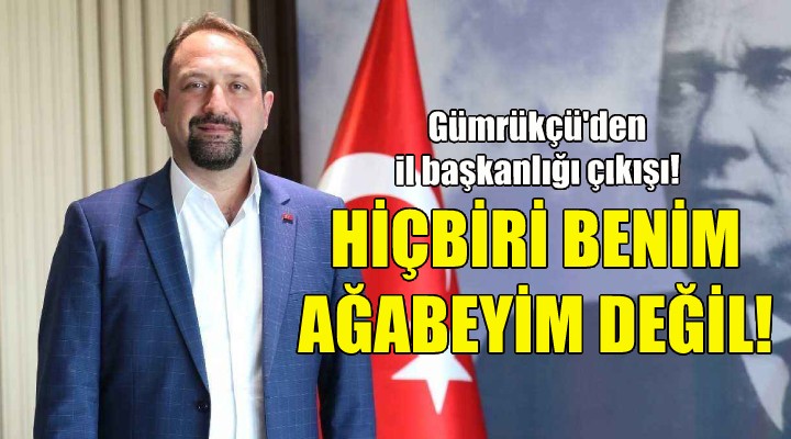 İl Başkanlığı çıkışı... Gümrükçü: Hiçbiri benim ağabeyim değil!