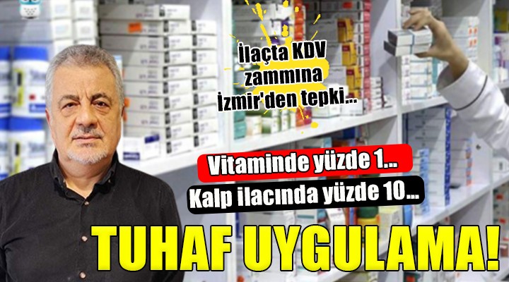 İlaçta KDV zammına İzmir den tepki:  Vitaminde yüzde 1, kanser ilacında yüzde 10 