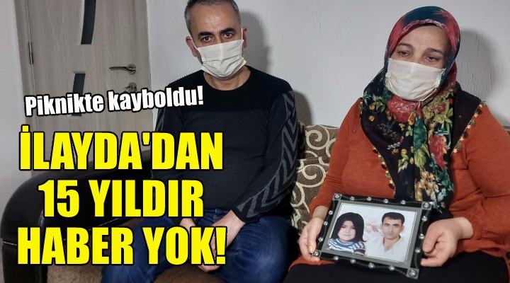 İlayda dan 15 yıldır haber yok!