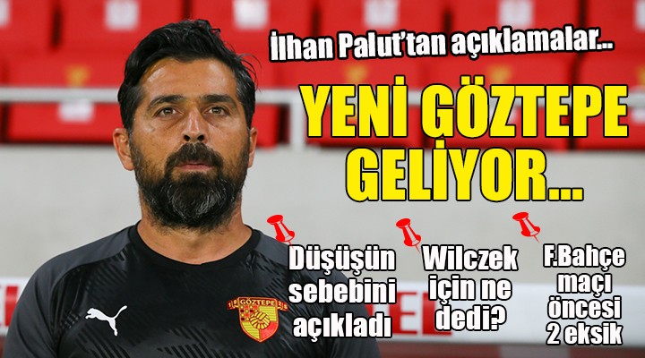 İlhan Palut tan açıklamalar... YENİ GÖZTEPE GELİYOR...