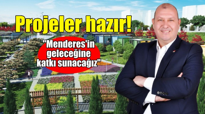 İlkay Çiçek: Projelerimizle Menderes in geleceğine katkı sunacağız!