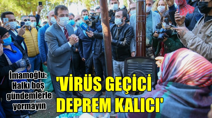 İmamoğlu İzmir den yüklendi... VİRÜS GEÇİCİ, DEPREM KALICI!