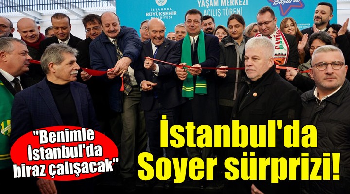 İmamoğlu nun programında Soyer sürprizi!