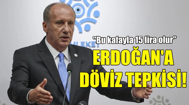 İnce den Erdoğan a döviz tepkisi!
