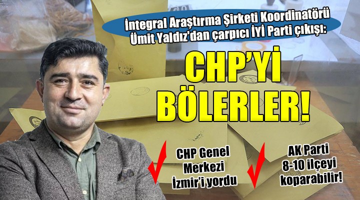 İntegral Araştırma Şirketi Koordinatörü Yaldız dan çarpıcı İYİ Parti çıkışı:  CHP yi bölerler 