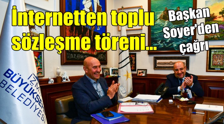 İnternetten toplu sözleşme töreni... Başkan Soyer den çağrı...