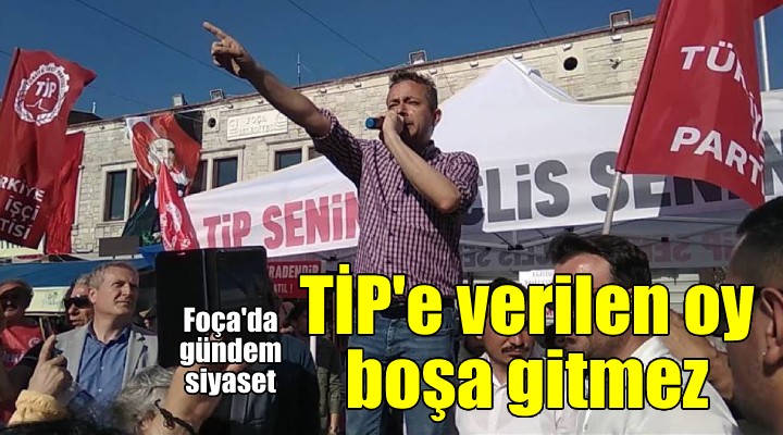 İrfan Değirmenci: TİP e verilen oylar boşa gitmez