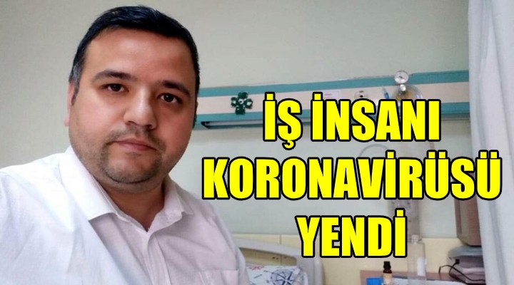 İş insanı koronavirüsü yendi.. Düşmanın adı var, kendi yok