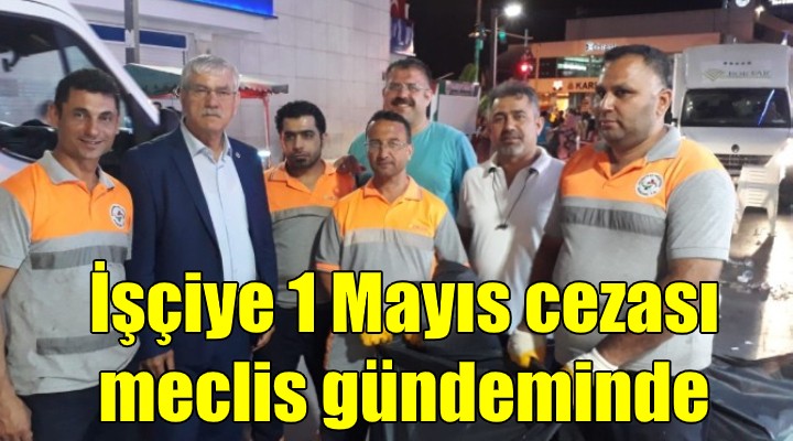 İşçilere 1 Mayıs cezası meclis gündeminde