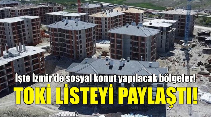 İşte İzmir de sosyal konut yapılacak bölgeler!