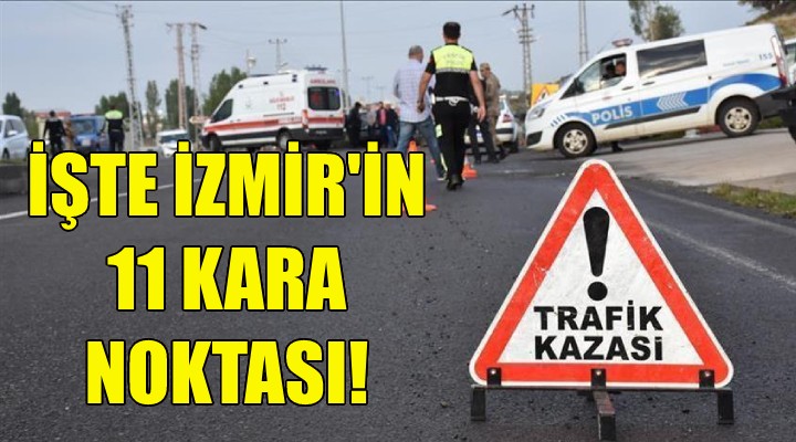 İşte İzmir in 11 kara noktası!