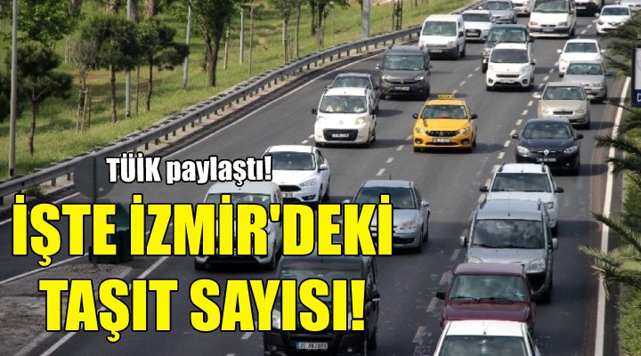 İşte İzmir trafiğindeki araç sayısı!