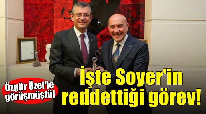 İşte Tunç Soyer in reddettiği görev!