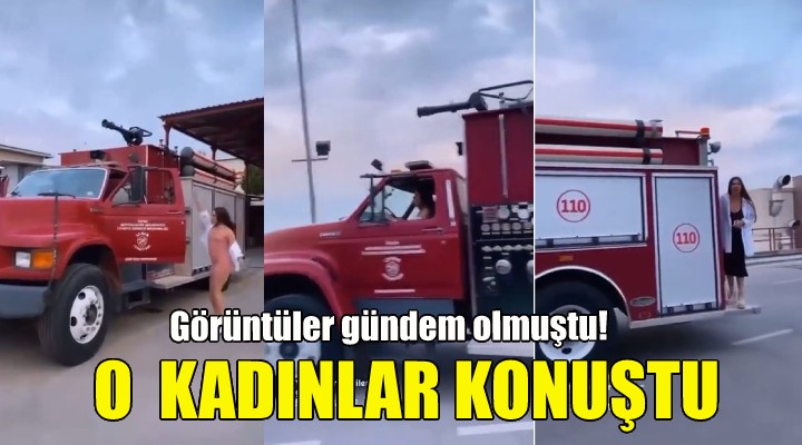 İtfaiye aracındaki o kadınlar konuştu!