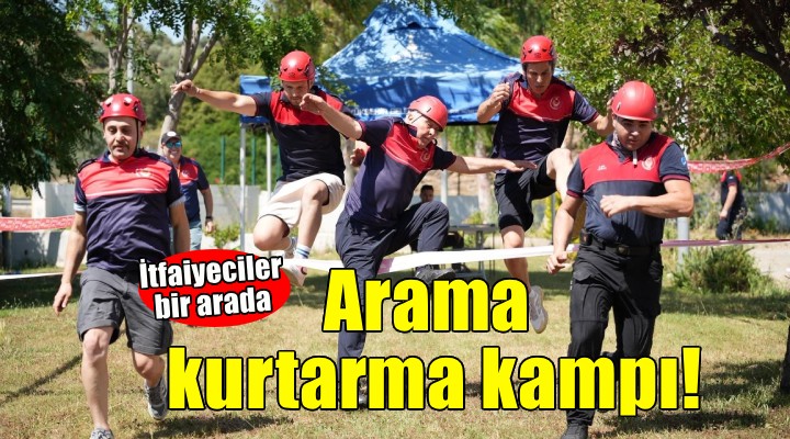 İtfaiyeciler arama kurtarma kampında bir araya geldi