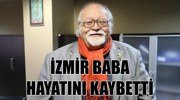 İzmir Baba hayatını kaybetti