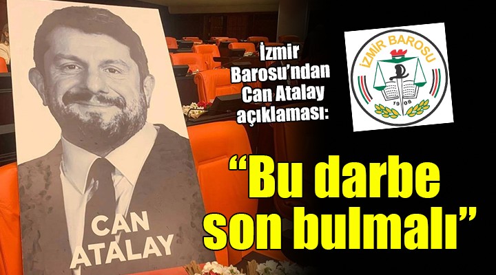 İzmir Barosu ndan Can Atalay açıklaması...  Yargı eliyle yapılan bu darbe son bulmalı 