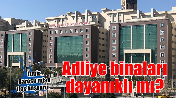 İzmir Barosu ndan flaş başvuru.... Adliye binaları dayanıklı mı?