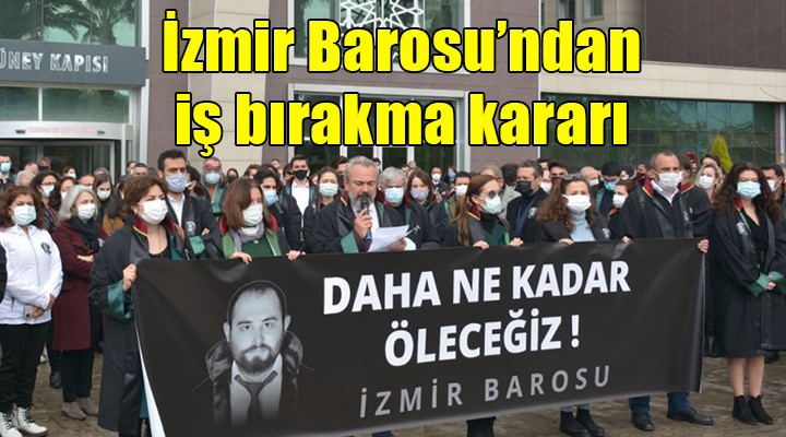 İzmir Barosu ndan iş bırakma kararı!