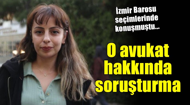İzmir Barosu seçimlerinde konuşmuştu... O avukat hakkında soruşturma açıldı