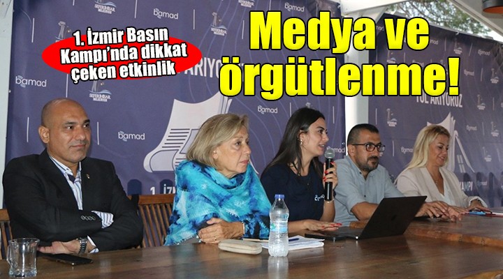 İzmir Basın Kampı nda  Medya ve örgütlülük  konuşuldu...