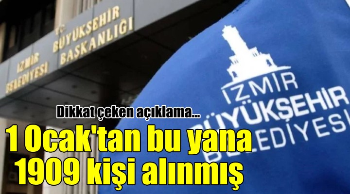 İzmir Büyükşehir: 1 Ocak tan sonra 1909 kişi işbaşı yaptırılmış!