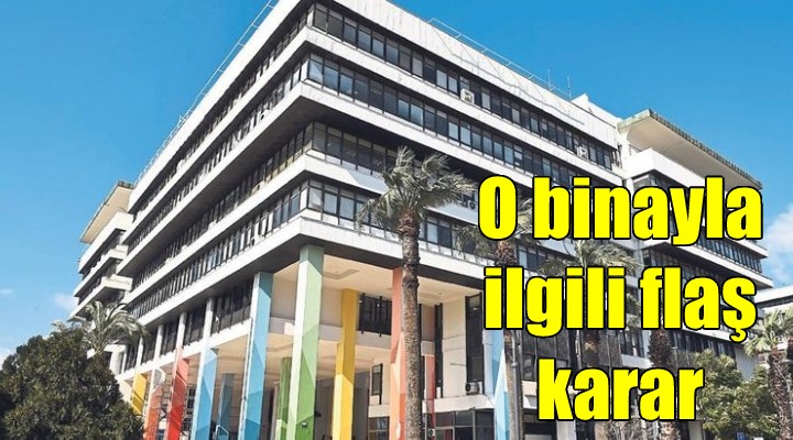 İzmir Büyükşehir Belediye Binası için flaş karar!
