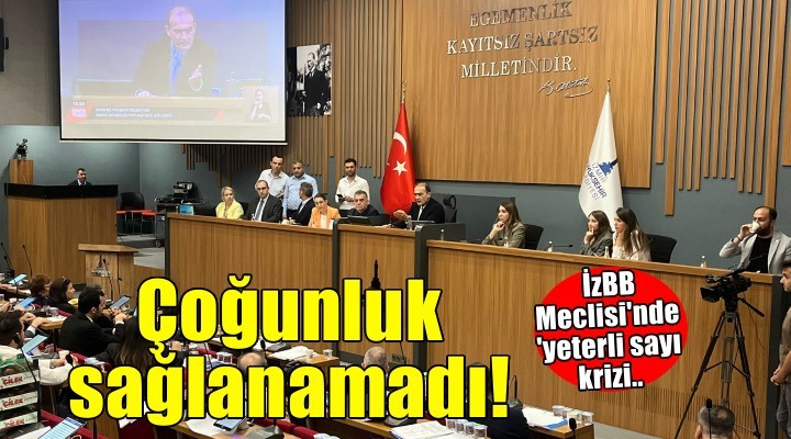 İzmir Büyükşehir Belediye Meclisi'nde 'yeterli sayı krizi! Çoğunluk sağlanamadı...