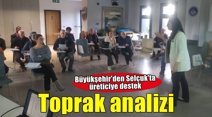 İzmir Büyükşehir Belediyesi nden Efes Selçuklu üreticilere toprak analizi desteği