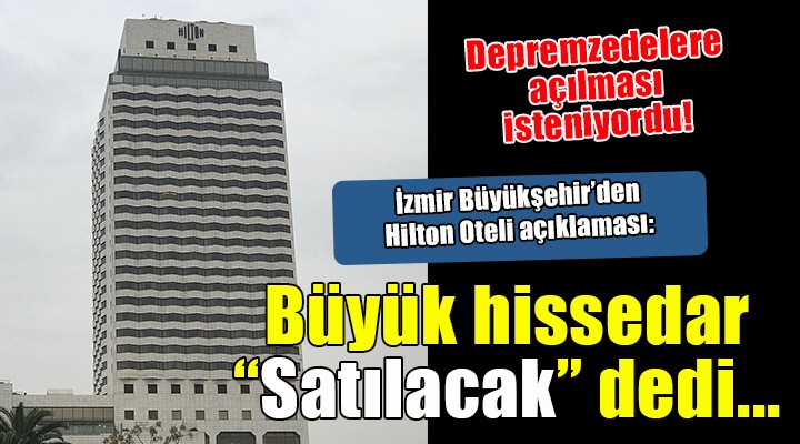 İzmir Büyükşehir den depremzedelere açılması planlanan Hilton Oteli ile ilgili açıklama...