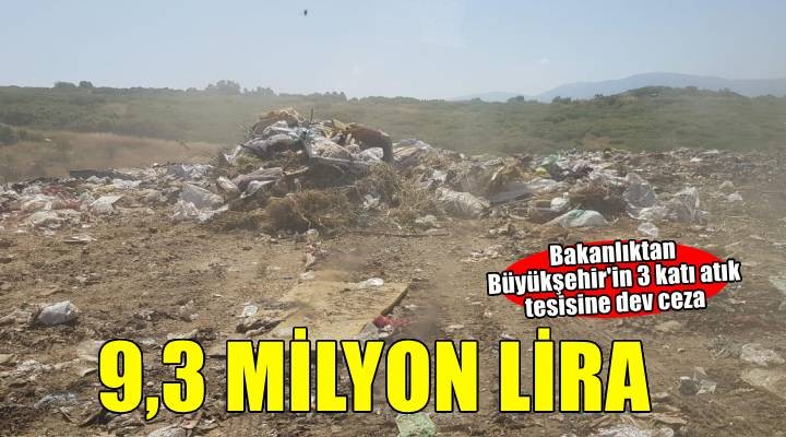 İzmir Büyükşehir Belediyesinin 3 katı atık tesisine 9,3 milyon lirayı aşkın para cezası
