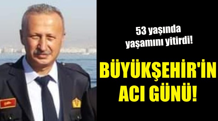 İzmir Büyükşehir Belediyesi’nin acı günü!