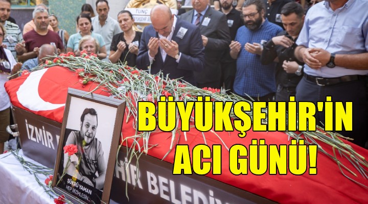 İzmir Büyükşehir Belediyesi’nin acı günü!