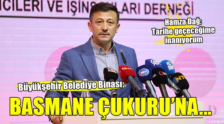 İzmir Büyükşehir Binası Basmane Çukuru na... Hamza Dağ:  Tarihe geçeceğime inanıyorum 