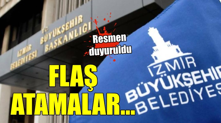 İzmir Büyükşehir de flaş atamalar...