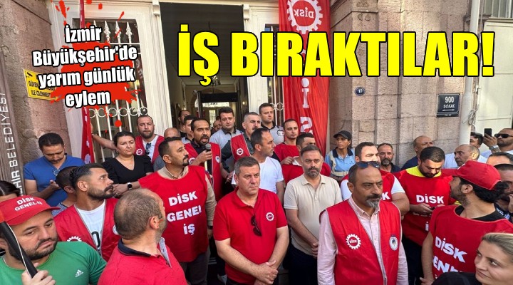 İzmir Büyükşehir de iş bırakma eylemi...