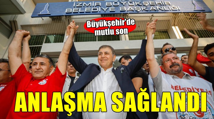 İzmir Büyükşehir de mutlu son... Sendika ile anlaşma sağlandı!