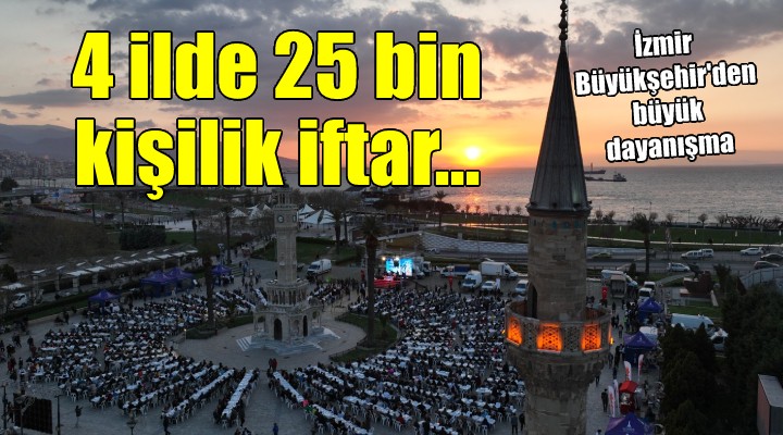 İzmir Büyükşehir den 4 ilde 25 bin kişilik iftar sofrası...