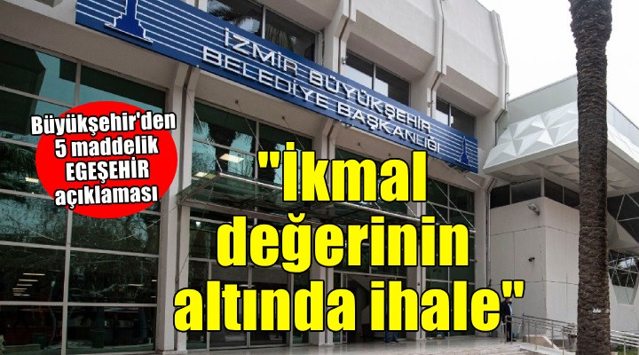 İzmir Büyükşehir'den 5 maddelik EGEŞEHİR açıklaması!