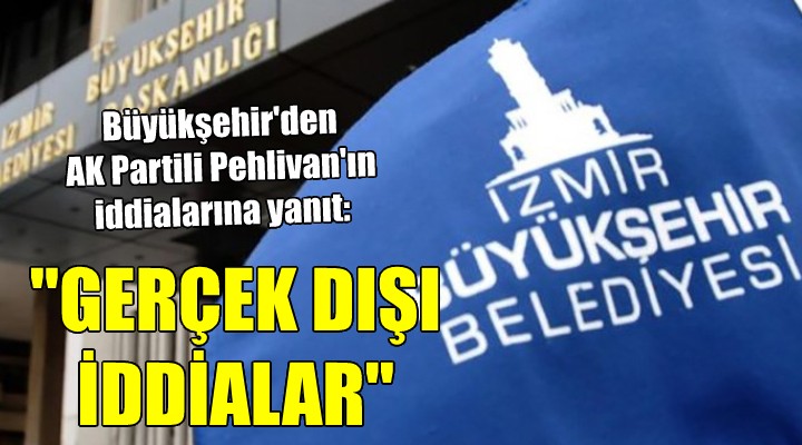 İzmir Büyükşehir den AK Partili Pehlivan ın iddialarına yanıt