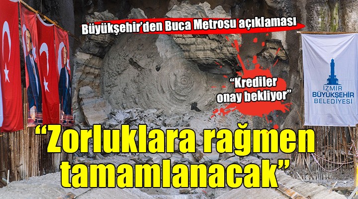 İzmir Büyükşehir'den Buca Metrosu açıklaması... 'Tüm zorluklara rağmen tamamlanacak'