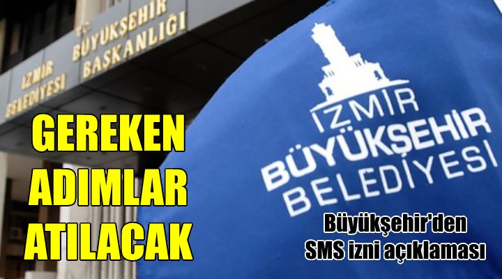 İzmir Büyükşehir den SMS izni açıklaması: GEREKEN ADIMLAR ATILACAK