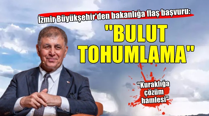 İzmir Büyükşehir den bakanlığa  Bulut tohumlama  başvurusu!