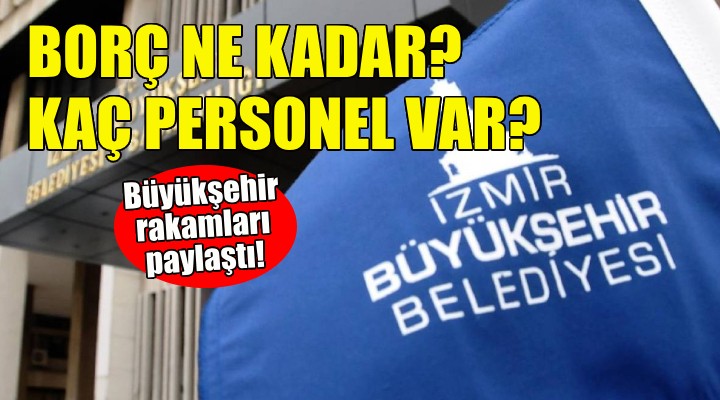 İzmir Büyükşehir den borç ve personel sayısı açıklaması!