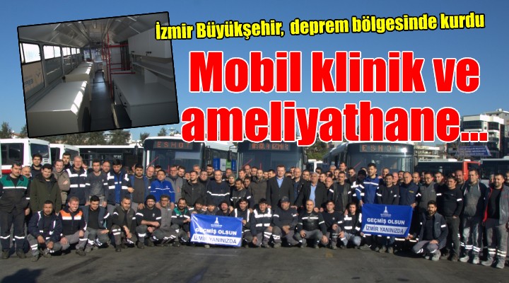İzmir Büyükşehir den deprem bölgesine mobil klinik ve ameliyathane...