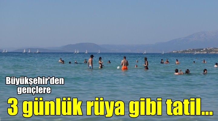 İzmir Büyükşehir den gençlere 3 gün rüya gibi tatil imkanı...