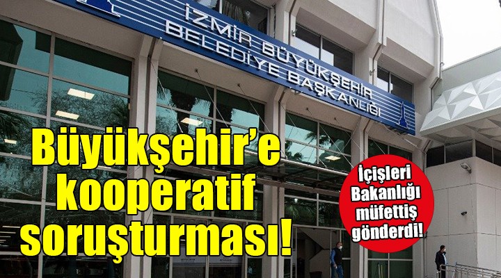 İzmir Büyükşehir e  Kooperatif  soruşturması!