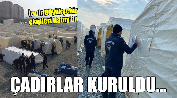 İzmir Büyükşehir ekipleri Hatay da... Çadırlar kuruldu!